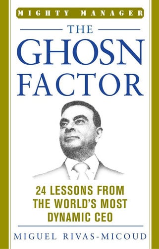 The Ghosn Factor: 24 Lessons the World's Most Dynamic CEO (Mighty Manager Series)