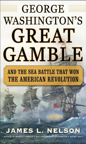 George Washington's Great Gamble : And the Sea Battle That Won the American Revolution And the Sea Battle That Won the American Revolution