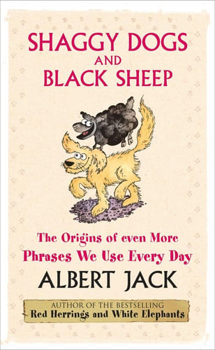 Shaggy Dogs and Black Sheep The Origins of Even More Phrases We Use Every Day