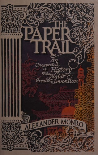 The Paper Trail An Unexpected History of the World's Greatest Invention