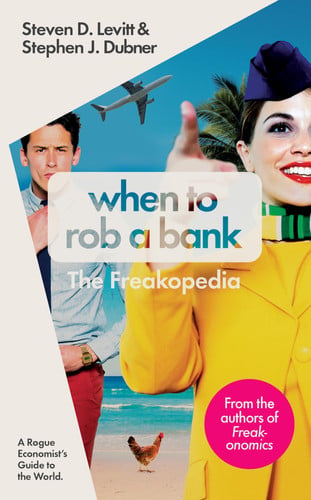 When to Rob a Bank A Rogue Economist's Guide to the World