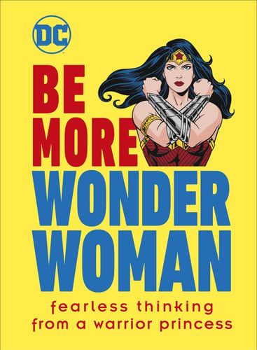 Be More Wonder Woman Fearless Thinking from a Warrior Princess