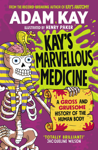 Kay's Marvellous Medicine A Gross and Gruesome History of the Human Body