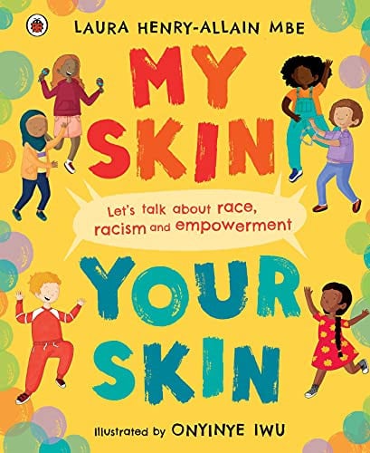 My Skin, Your Skin Let's Talk about Race, Racism and Empowerment