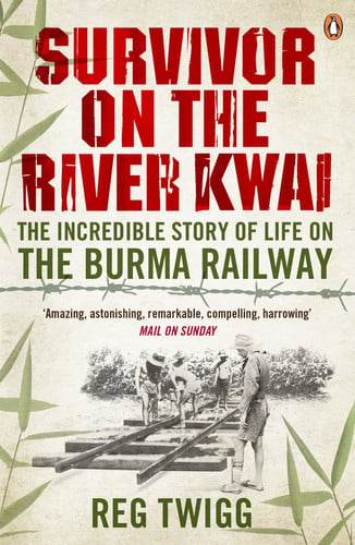 Survivor on the River Kwai The Incredible Story of Life on the Burma Railway