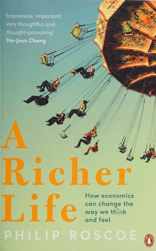 A Richer Life How Economics Can Change the Way We Think and Feel