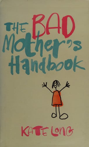 The Bad Mother's Handbook