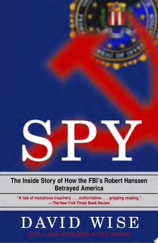 Spy The Inside Story of How the FBI's Robert Hanssen Betrayed America