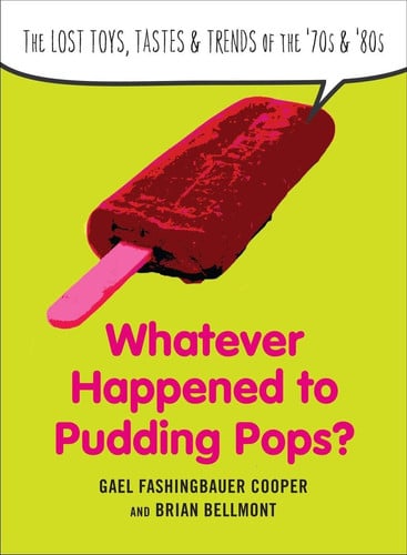 Whatever Happened to Pudding Pops? The Lost Toys, Tastes, and Trends of the 70s and 80s