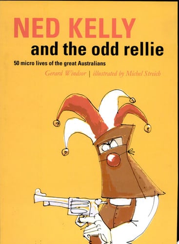Ned Kelly and the Odd Rellie 50 Micro Lives of the Great Australians