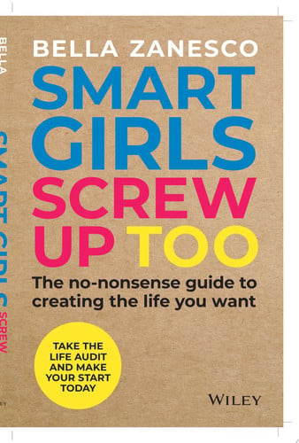 Smart Girls Screw Up Too The No-Nonsense Guide to Creating The Life You Want