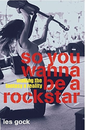 So You Wanna be a Rockstar Making the Fantasy a Reality
