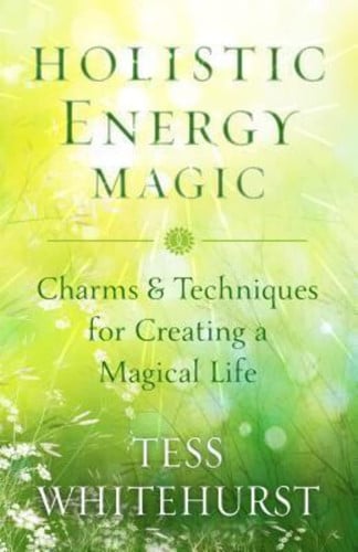 Holistic Energy Magic Charms & Techniques for Creating a Magical Life