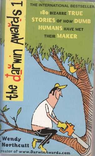 The Darwin Awards 180 Bizarre True Stories of how Dumb Humans Have Met Their Maker