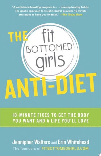 The Fit Bottomed Girls Anti-Diet 10-Minute Fixes to Get the Body You Want and a Life You'll Love