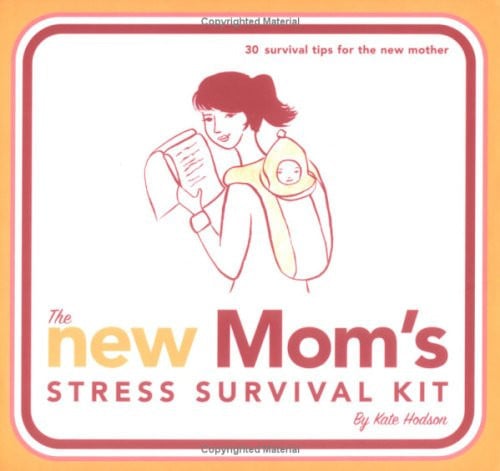 The New Mom's Stress Survival Kit: 30 Survival Tips for the New Mother