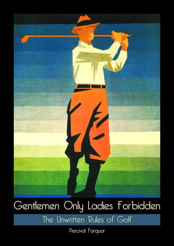 Gentlemen Only Ladies Forbidden The Unwritten Rules of Golf