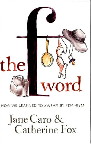 The F Word How We Learned to Swear by Feminism