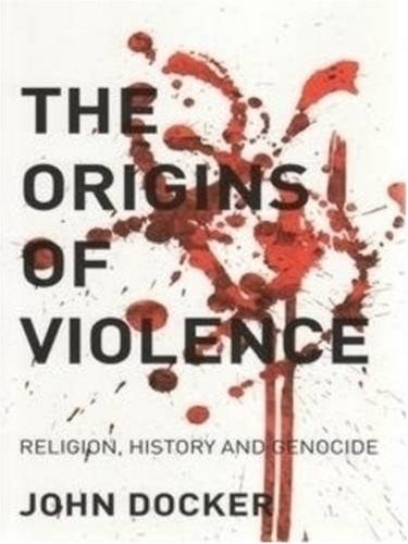 The Origins of Violence Religion, History and Genocide