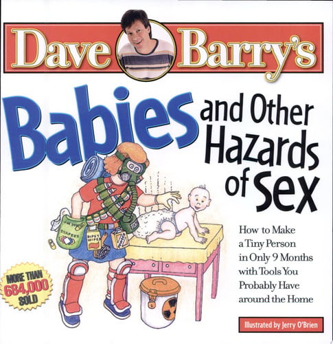 Babies and Other Hazards of Sex How to Make a Tiny Person in Only 9 Months, with Tools You Probably Have Around the Home