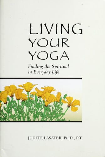 Living Your Yoga Finding the Spiritual in Everyday Life