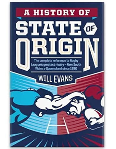 A History of State of Origin The Complete Reference to Rugby League's Greatest Rivalry -- New South Wales V Queensland Since 1980
