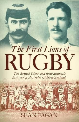 The First Lions of Rugby The British Lions and Their Dramatic First Tour of Australia and New Zealand
