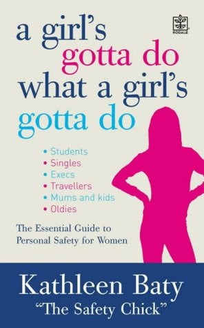 A Girl's Gotta Do What a Girl's Gotta Do A Complete Guide to Personal Safety for Women