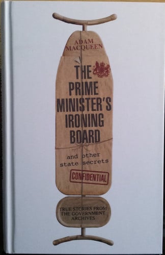 The Prime Minister's Ironing Board and Other State Secrets True Stories from the Government Archives