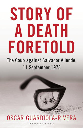 Story of a Death Foretold The Coup Against Salvador Allende, 11 September 1973