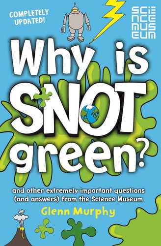 Why is Snot Green? And Other Extremely Important Questions (and Answers) from the Science Museum