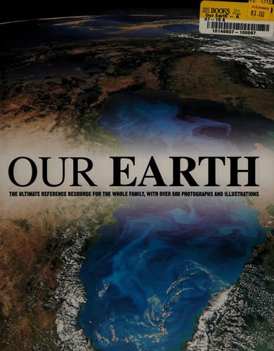 Our Earth The Ultimate Reference Resource for the Whole Family, with Over 500 Photographs and Illustrations