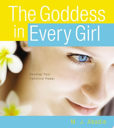 The Goddess in Every Girl Develop Your Feminine Power
