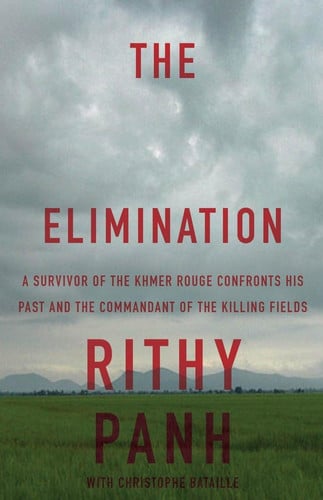 The Elimination A Survivor of the Khmer Rouge Confronts His Past and the Commandant of the Killing Fields
