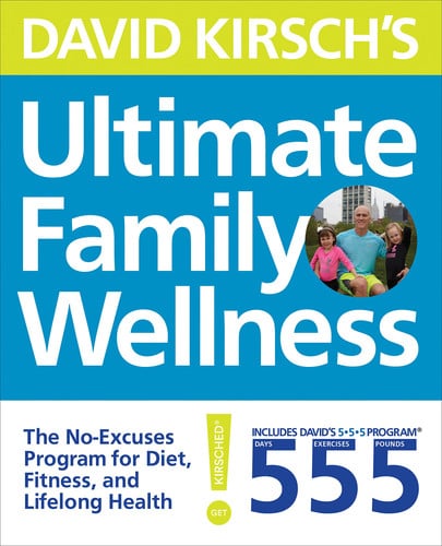 David Kirsch's Ultimate Family Wellness The No Excuses Program for Diet, Exercise and Lifelong Health