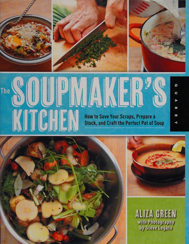 The Soupmaker's Kitchen How to Save Your Scraps, Prepare a Stock, and Craft the Perfect Pot of Soup