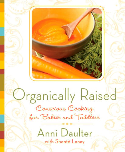 Organically Raised Conscious Cooking for Babies and Toddlers: A Cookbook