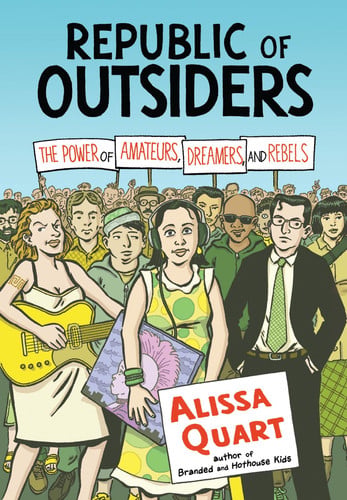 Republic of Outsiders The Power of Amateurs, Dreamers, and Rebels