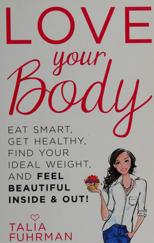 Love Your Body Eat Smart, Get Healthy, Find Your Ideal Weight, and Feel Beautiful Inside & Out!