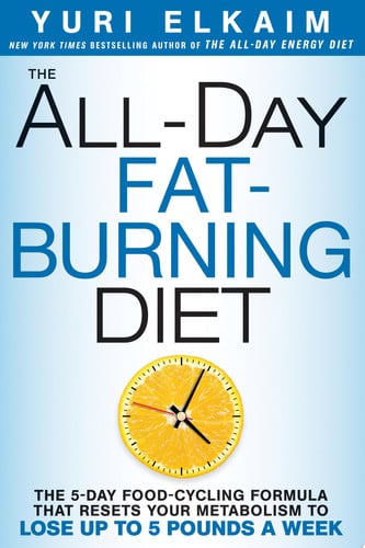 The All-Day Fat-Burning Diet The 5-Day Food-Cycling Formula That Resets Your Metabolism To Lose Up to 5 Pounds a Week