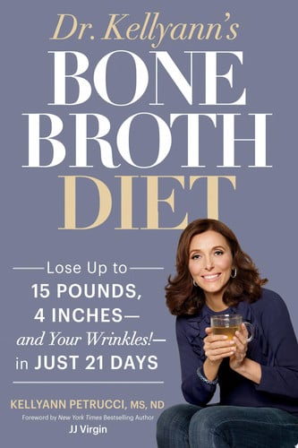 Dr. Kellyann's Bone Broth Diet Lose Up to 15 Pounds, 4 Inches--and Your Wrinkles!--in Just 21 Days