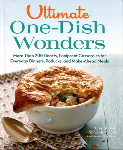 Ultimate One-dish Wonders More Than 200 Hearty, Foolproof Casseroles for Everyday Dinners, Potlucks, and Make-ahead Meals