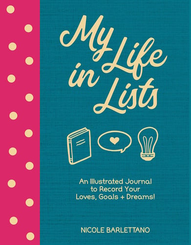 My Life in Lists An Illustrated Journal to Record Your Loves + Goals + Dreams!