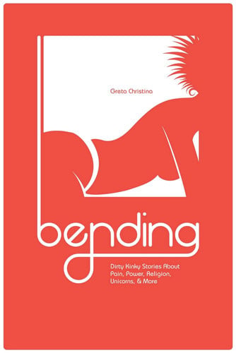 Bending Dirty Kinky Stories about Pain, Power, Religion, Unicorns, and More