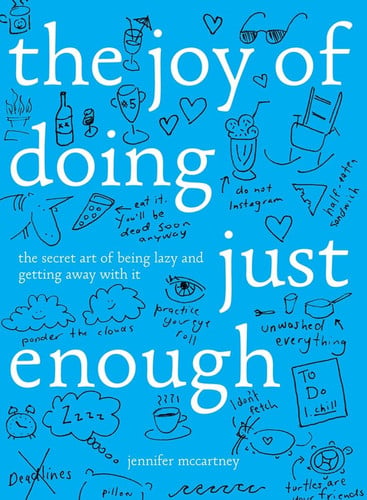 The Joy of Doing Just Enough The Secret Art of Being Lazy and Getting Away with It
