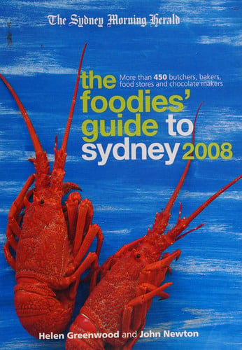 The Foodies' Guide to Sydney 2008 More Than 450 Butchers, Bakers, Food Stores and Chocolate Makers