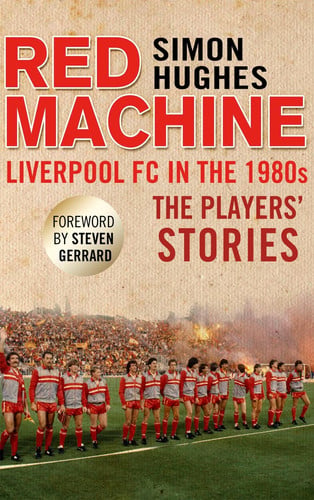 Red Machine Liverpool FC in the 1980s - The Players' Stories