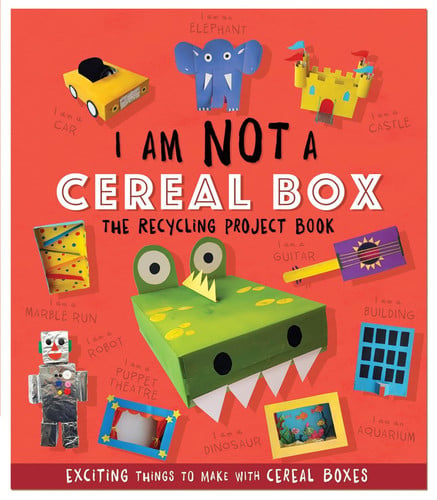 I Am Not a Cereal Box - the Recycling Project Book 10 Exciting Things to Make with Cereal Boxes