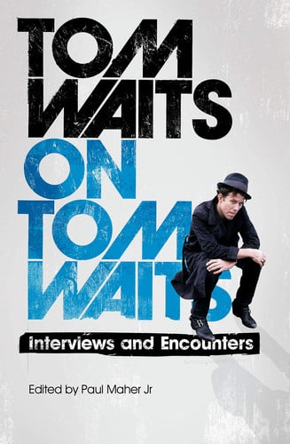 Tom Waits on Tom Waits Interviews and Encounters