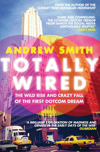 Totally Wired The Wild Rise and Crazy Fall of the First Dotcom Dream